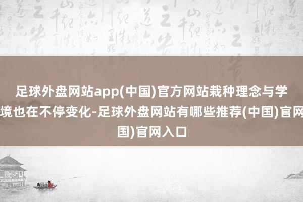 足球外盘网站app(中国)官方网站栽种理念与学术环境也在不停变化-足球外盘网站有哪些推荐(中国)官网入口