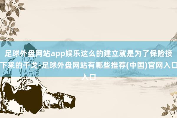 足球外盘网站app娱乐这么的建立就是为了保险接下来的干戈-足球外盘网站有哪些推荐(中国)官网入口