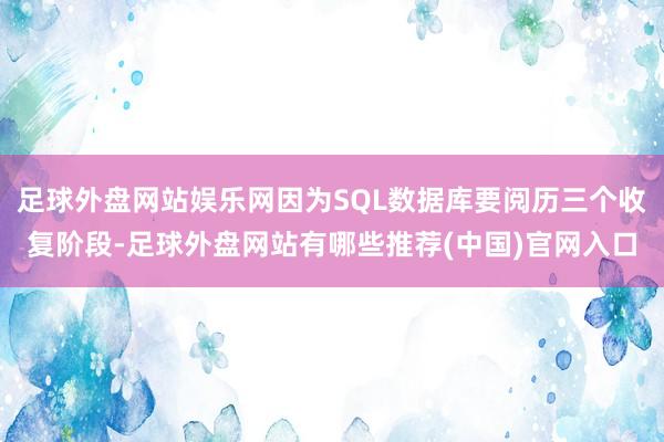 足球外盘网站娱乐网因为SQL数据库要阅历三个收复阶段-足球外盘网站有哪些推荐(中国)官网入口